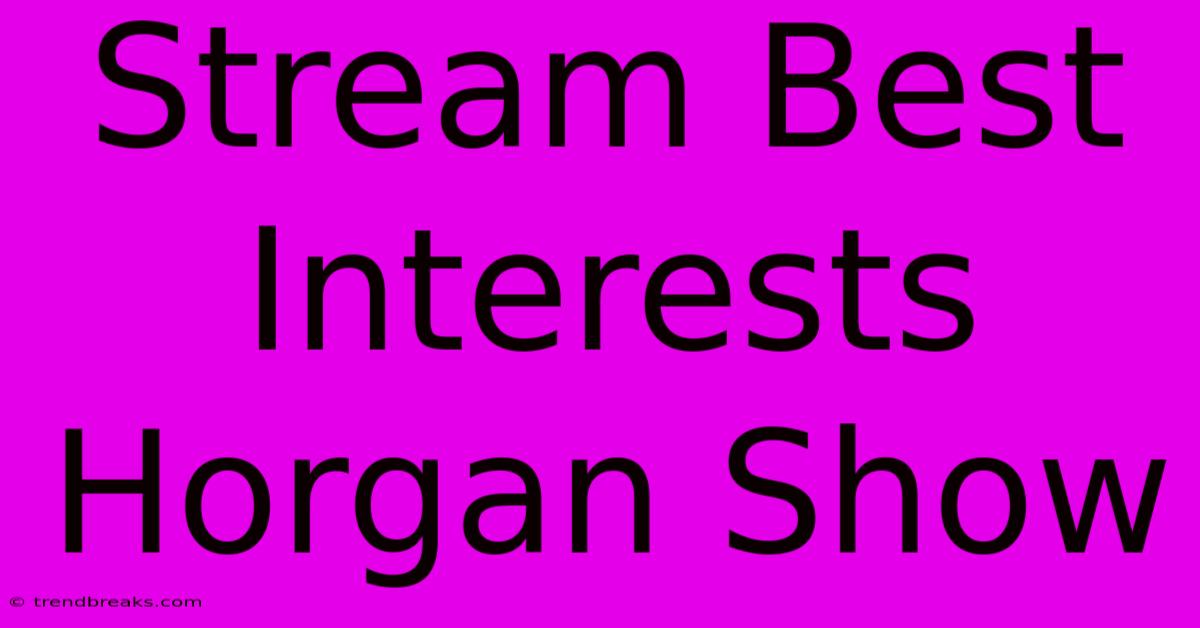 Stream Best Interests Horgan Show