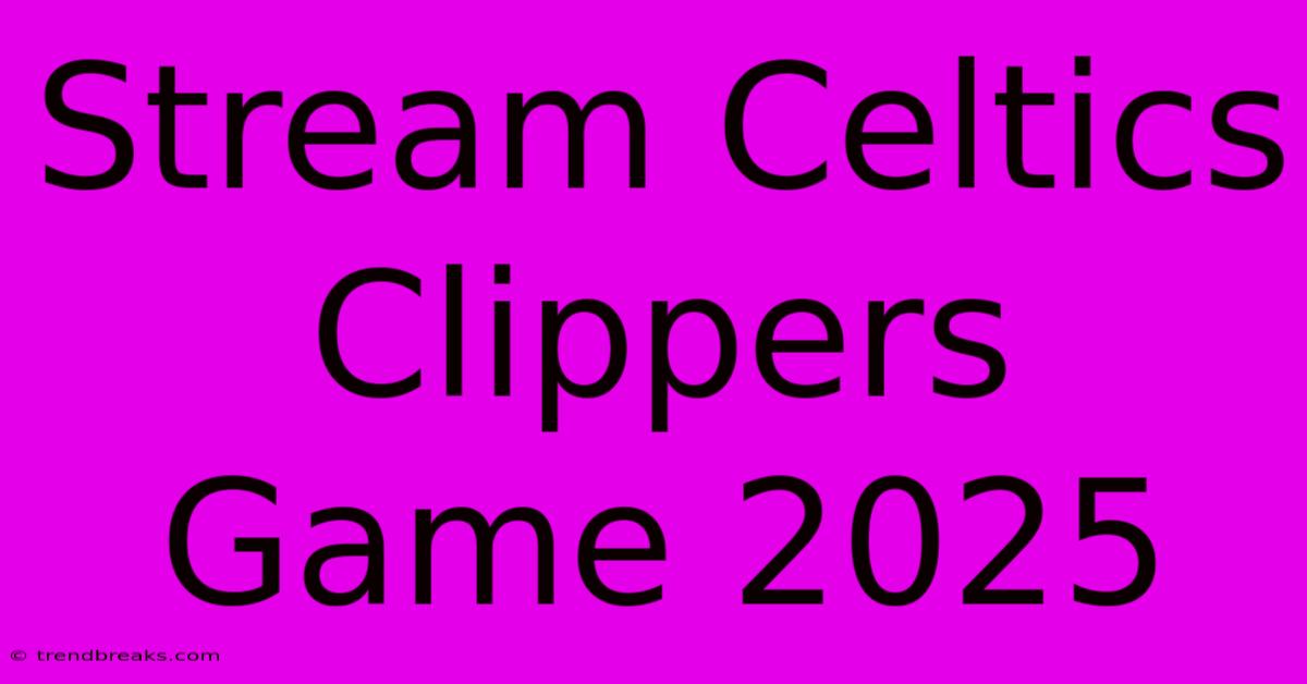 Stream Celtics Clippers Game 2025