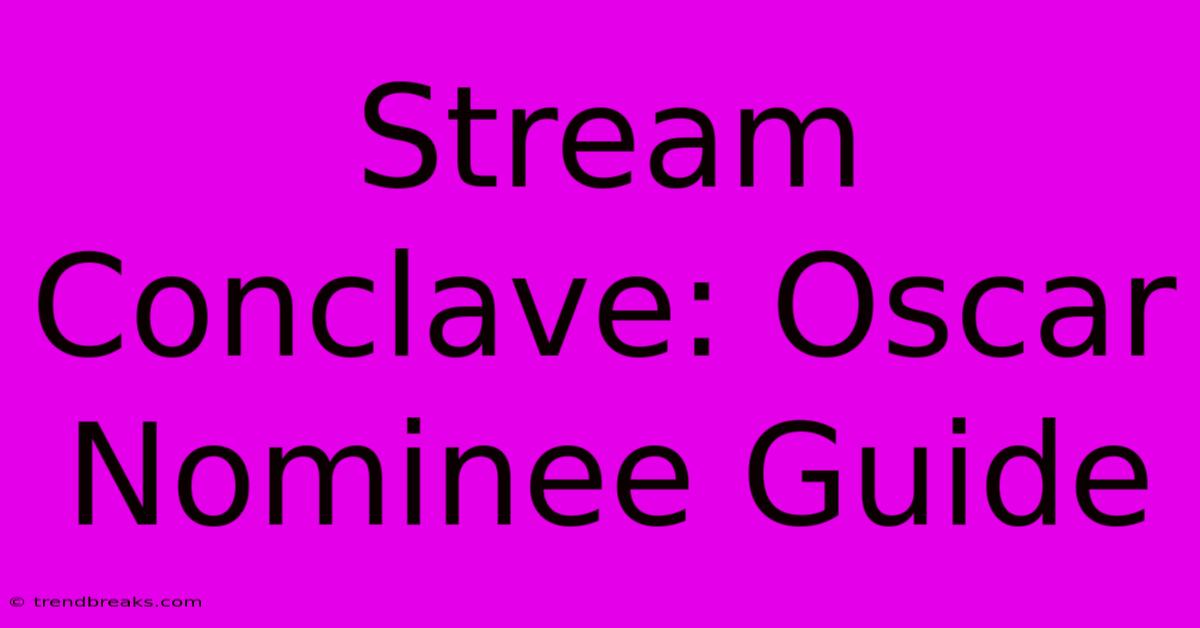 Stream Conclave: Oscar Nominee Guide