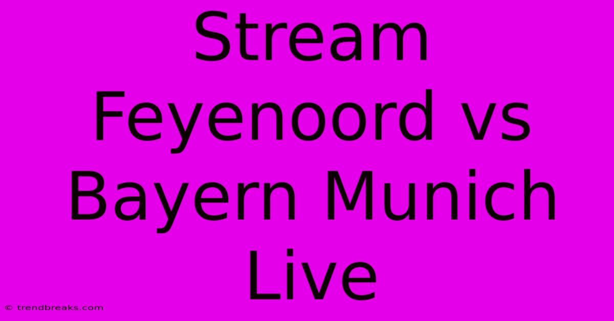 Stream Feyenoord Vs Bayern Munich Live