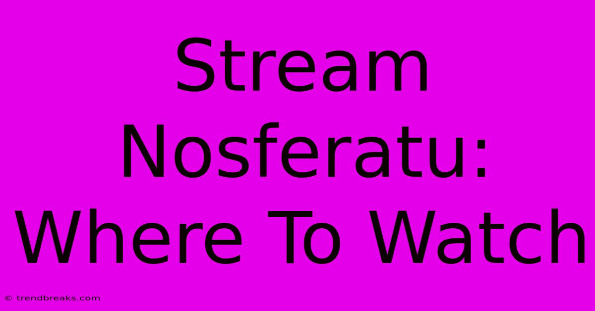 Stream Nosferatu: Where To Watch