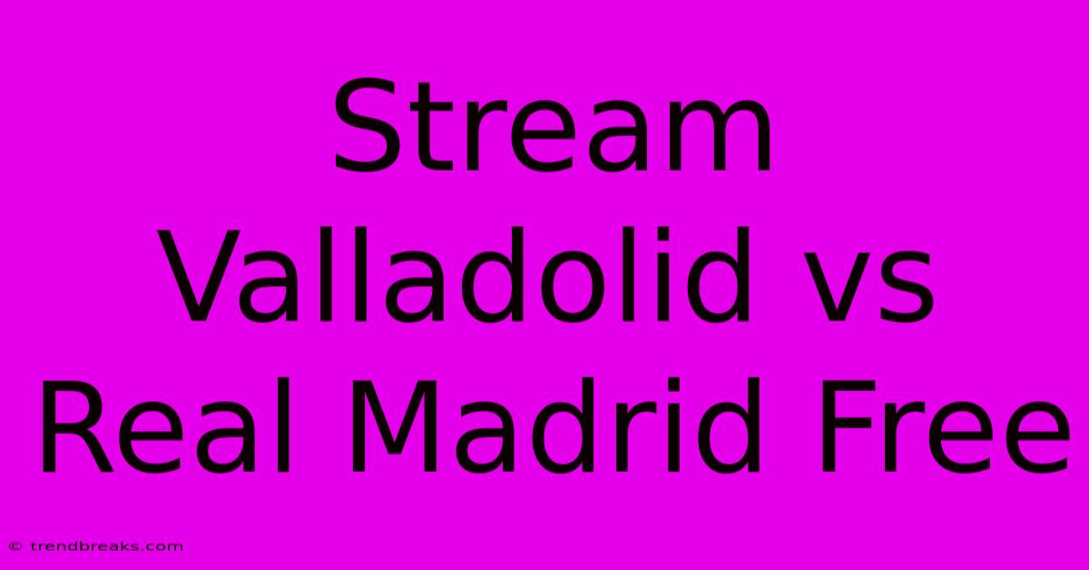 Stream Valladolid Vs Real Madrid Free