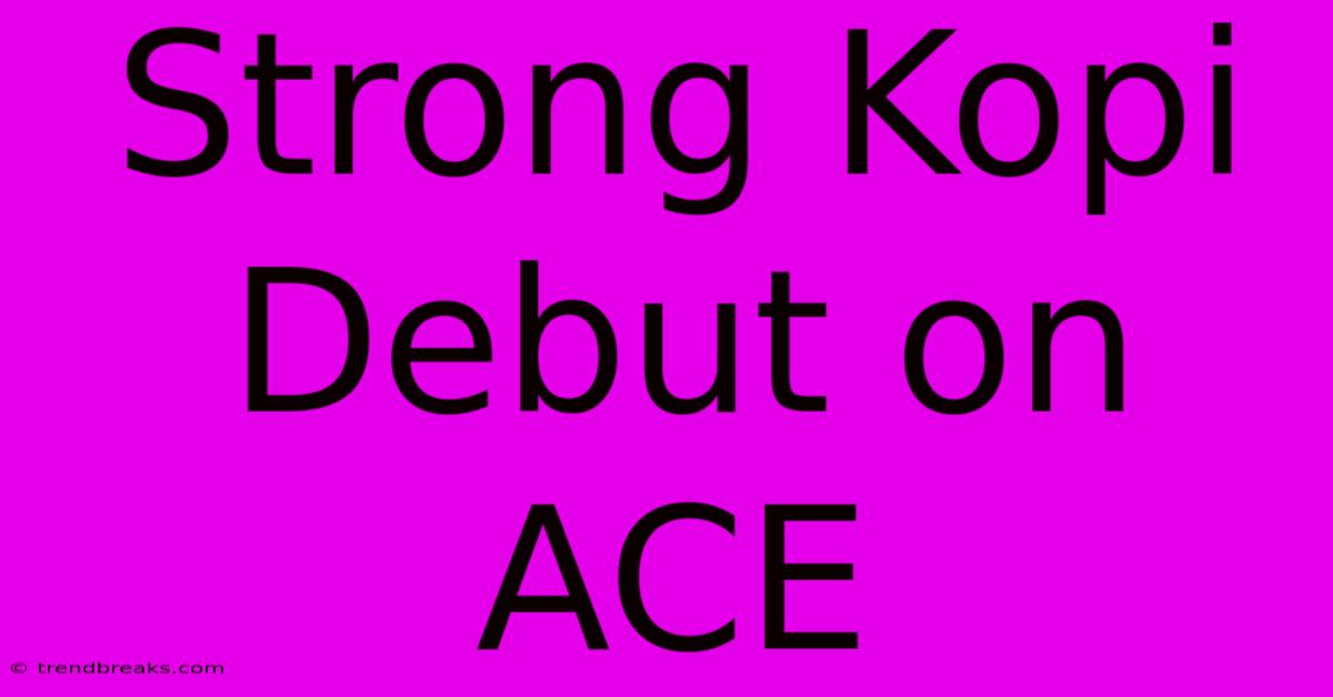 Strong Kopi Debut On ACE