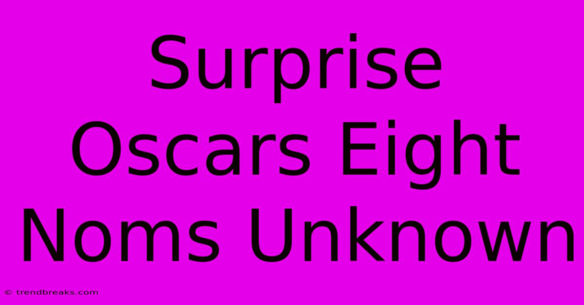 Surprise Oscars Eight Noms Unknown