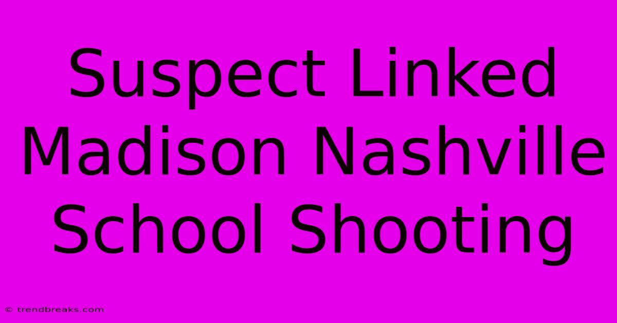 Suspect Linked Madison Nashville School Shooting