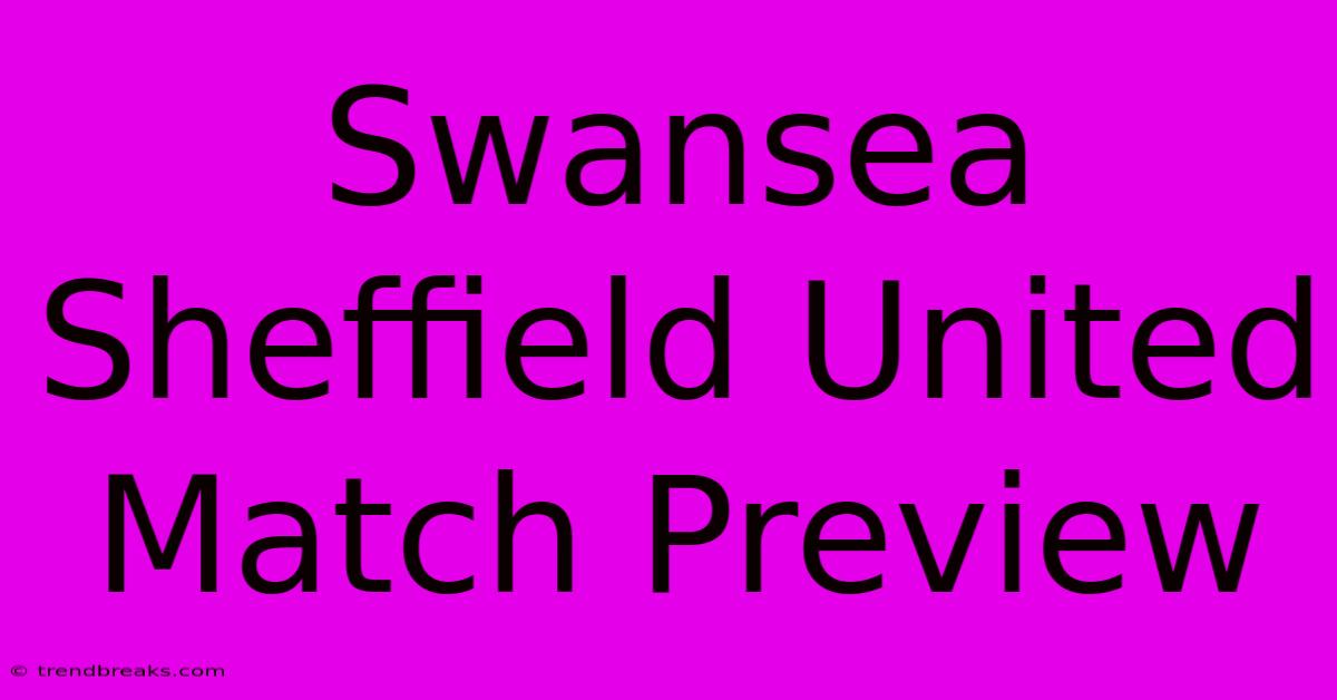 Swansea Sheffield United Match Preview