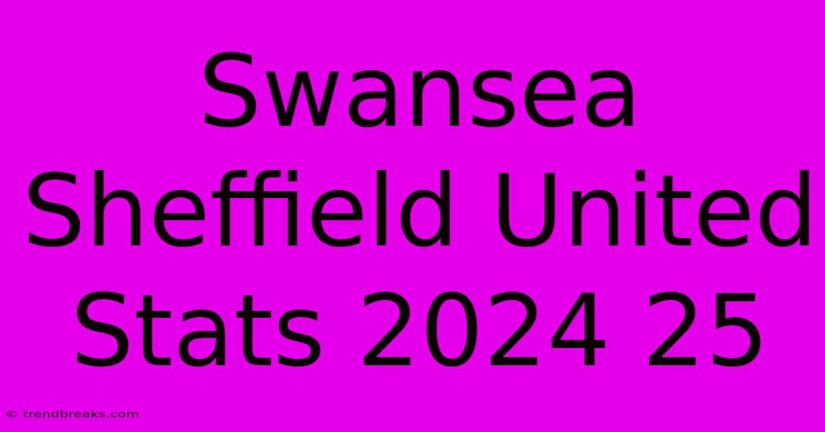 Swansea Sheffield United Stats 2024 25