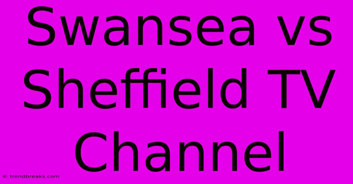 Swansea Vs Sheffield TV Channel