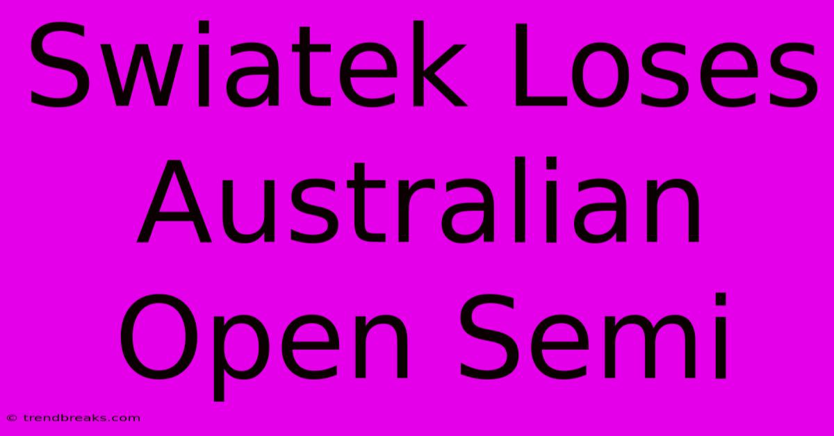 Swiatek Loses Australian Open Semi