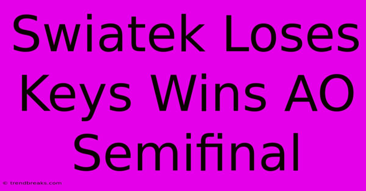 Swiatek Loses Keys Wins AO Semifinal