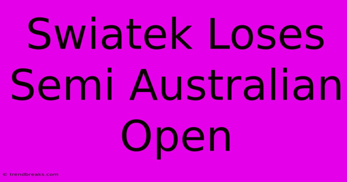 Swiatek Loses Semi Australian Open