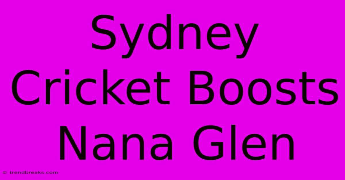 Sydney Cricket Boosts Nana Glen