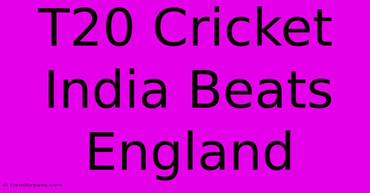 T20 Cricket India Beats England