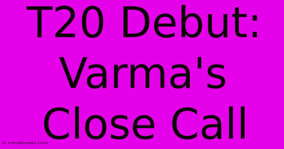 T20 Debut: Varma's Close Call