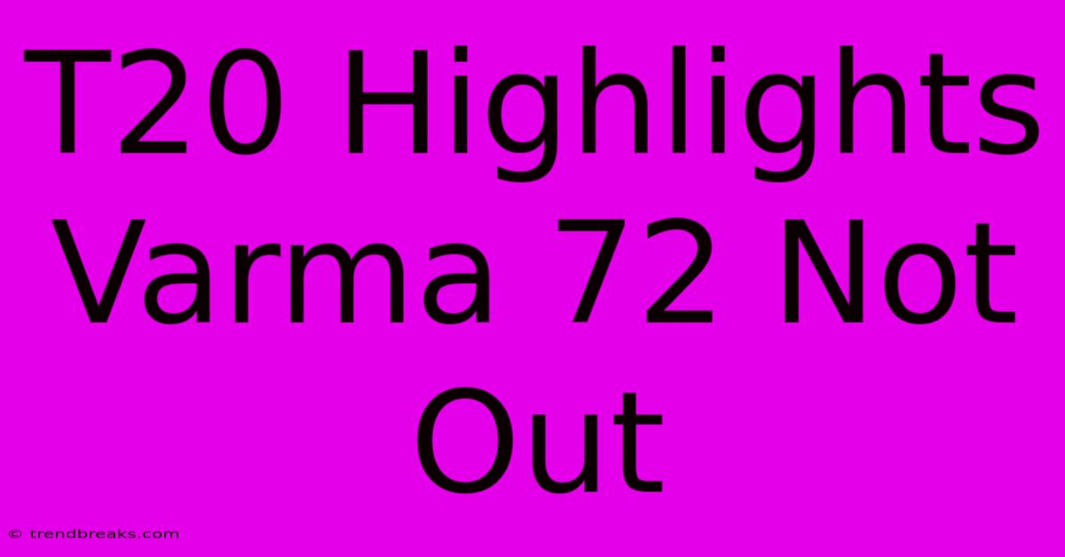 T20 Highlights Varma 72 Not Out