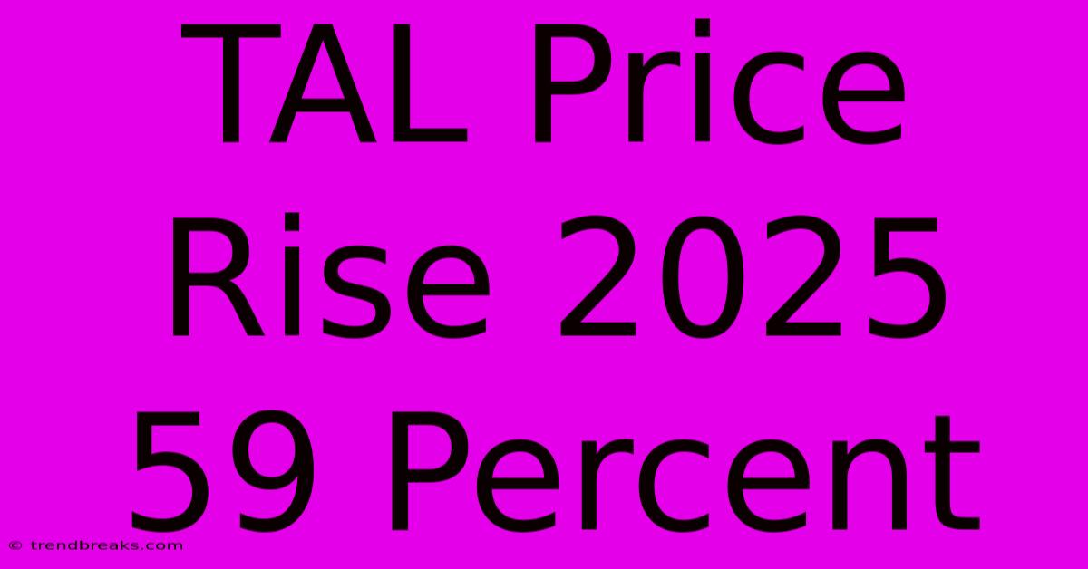 TAL Price Rise 2025 59 Percent