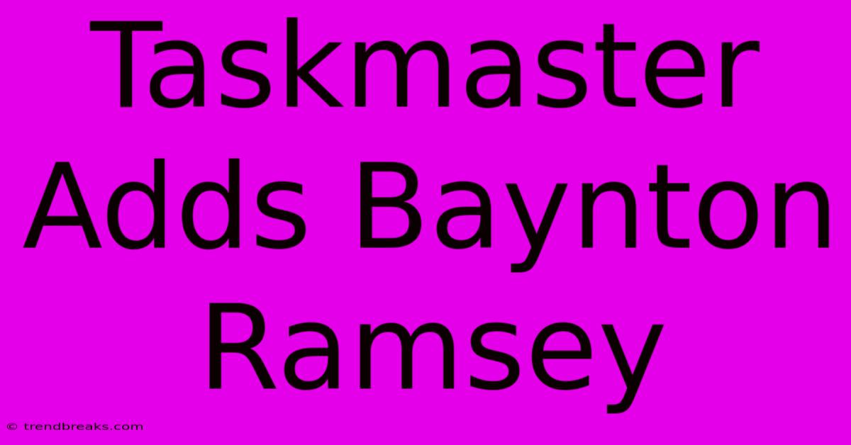 Taskmaster Adds Baynton Ramsey