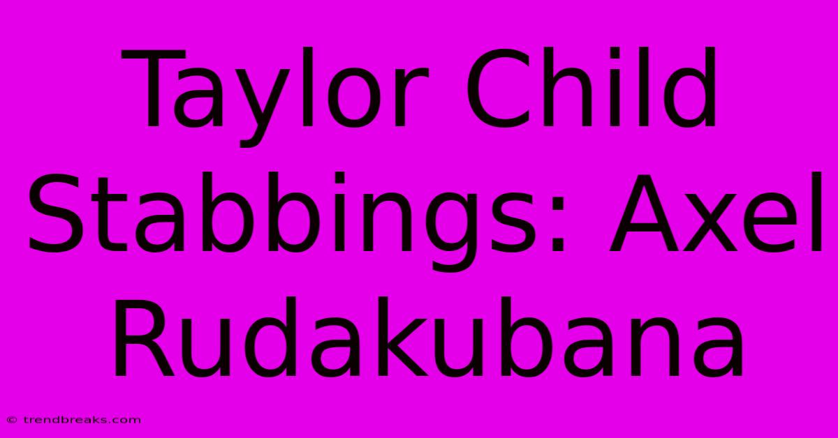 Taylor Child Stabbings: Axel Rudakubana