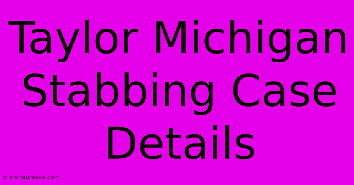 Taylor Michigan Stabbing Case Details