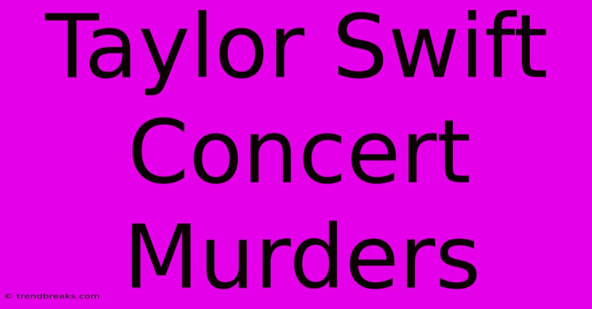 Taylor Swift Concert Murders