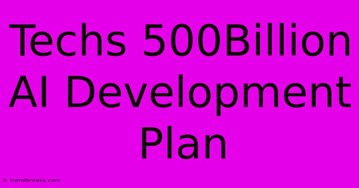 Techs 500Billion AI Development Plan