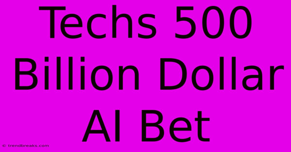 Techs 500 Billion Dollar AI Bet