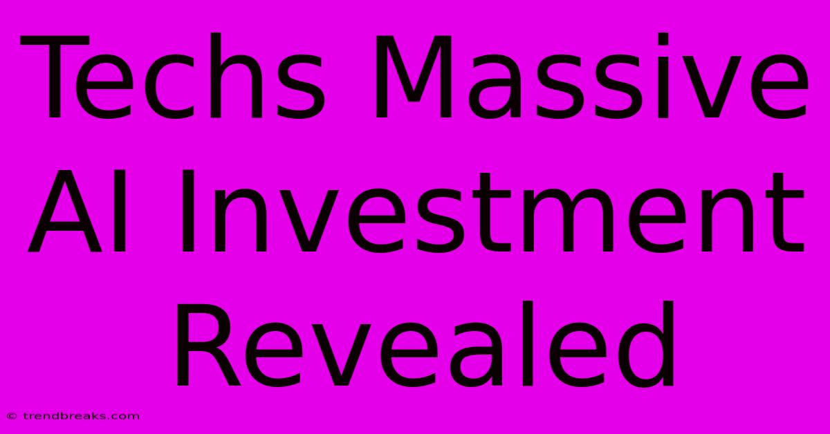 Techs Massive AI Investment Revealed