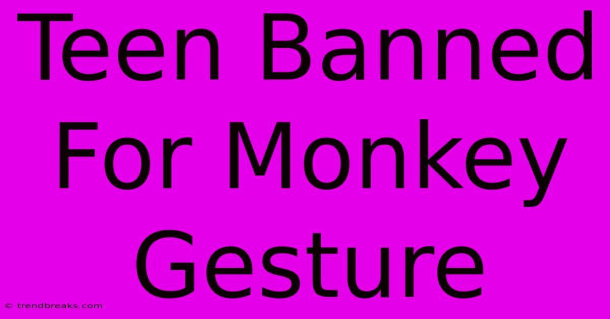 Teen Banned For Monkey Gesture