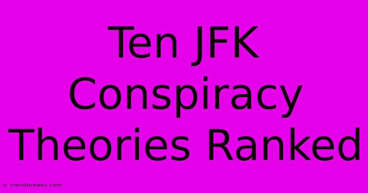 Ten JFK Conspiracy Theories Ranked