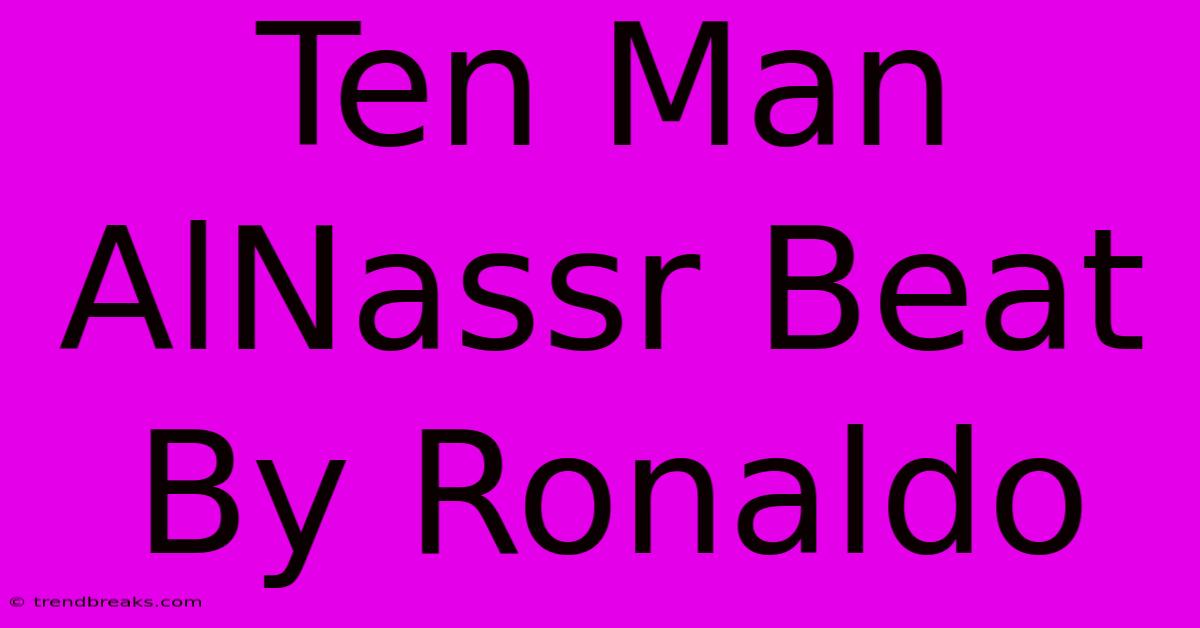 Ten Man AlNassr Beat By Ronaldo