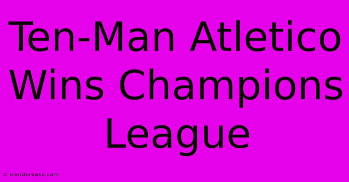 Ten-Man Atletico Wins Champions League