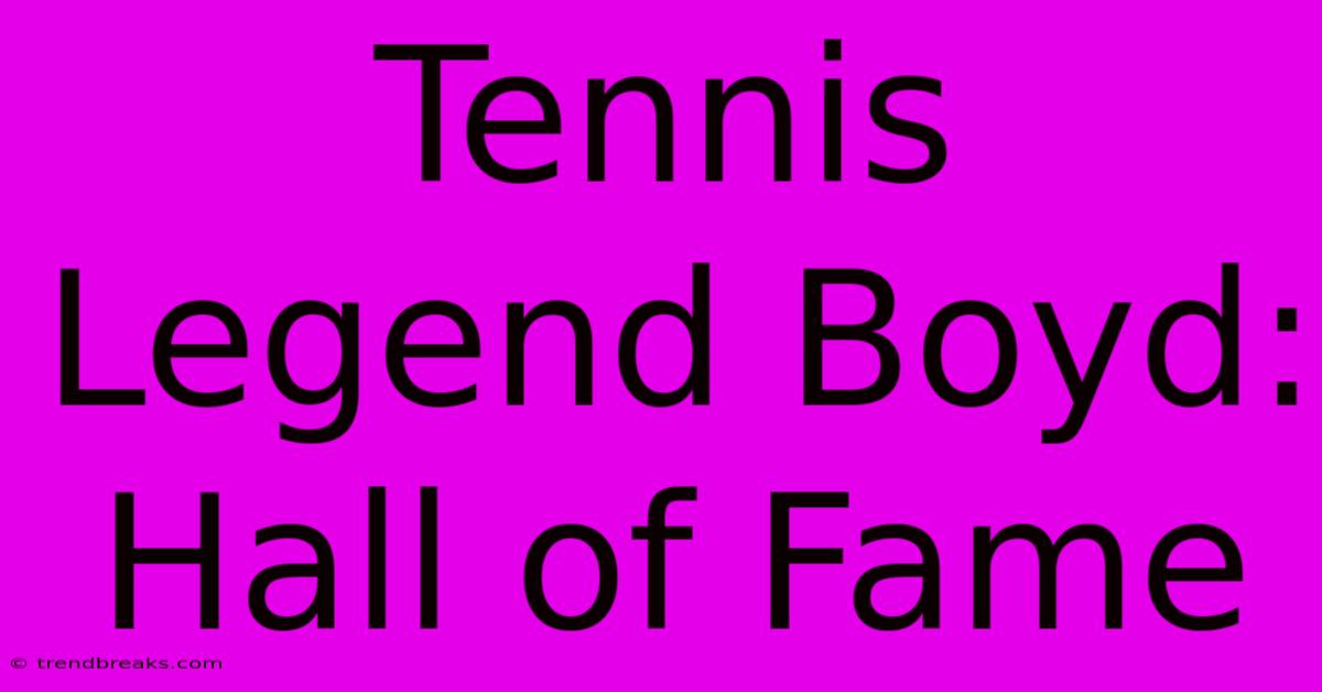 Tennis Legend Boyd: Hall Of Fame