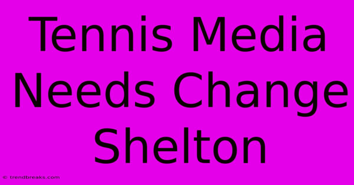 Tennis Media Needs Change Shelton