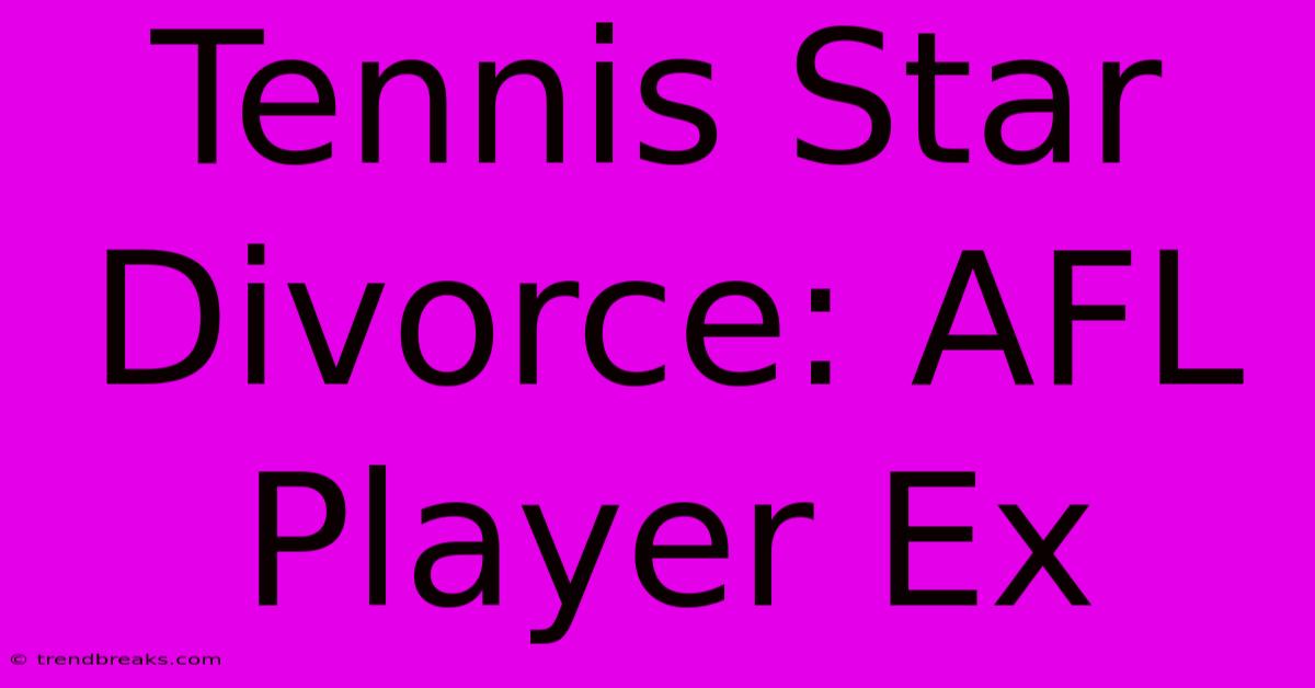 Tennis Star Divorce: AFL Player Ex