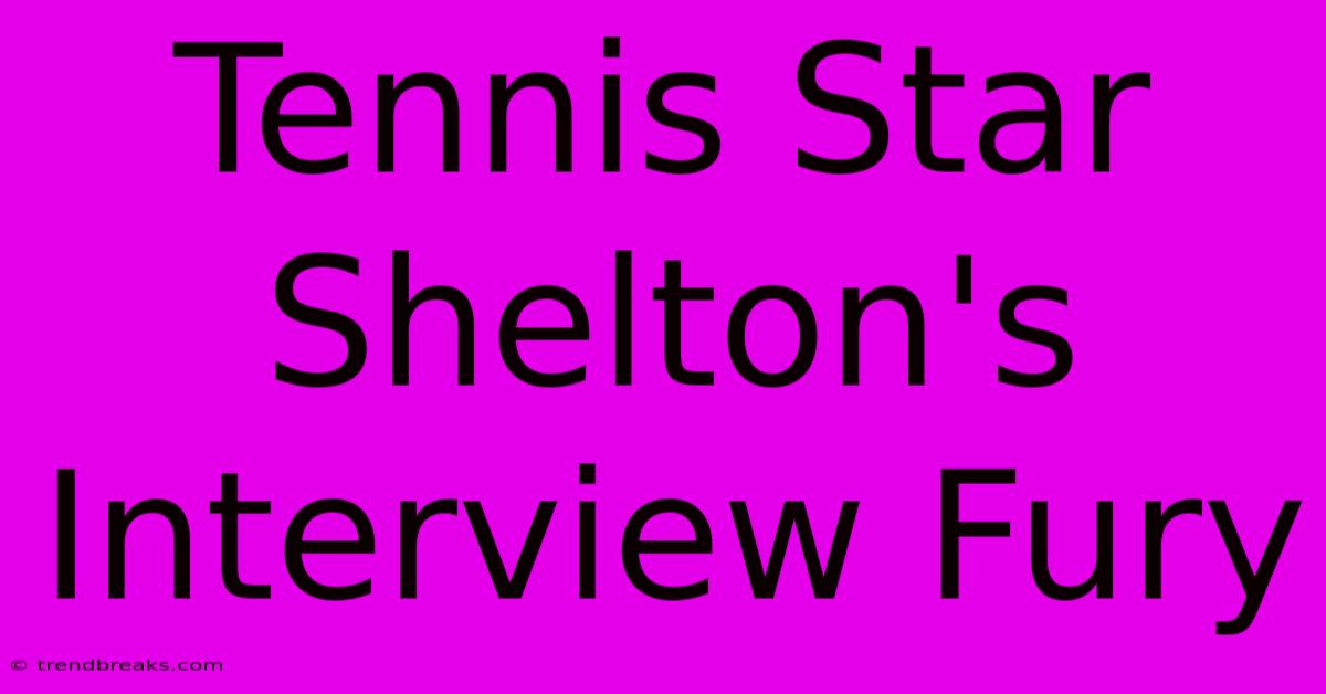 Tennis Star Shelton's Interview Fury