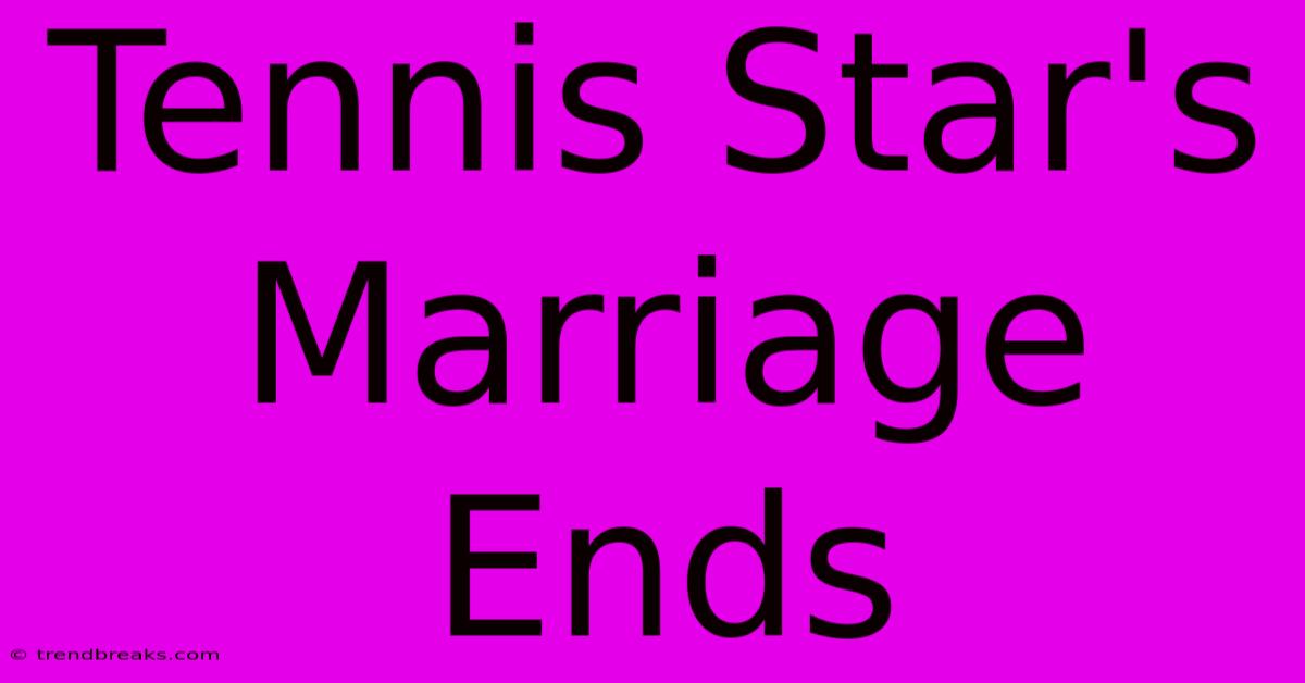 Tennis Star's Marriage Ends