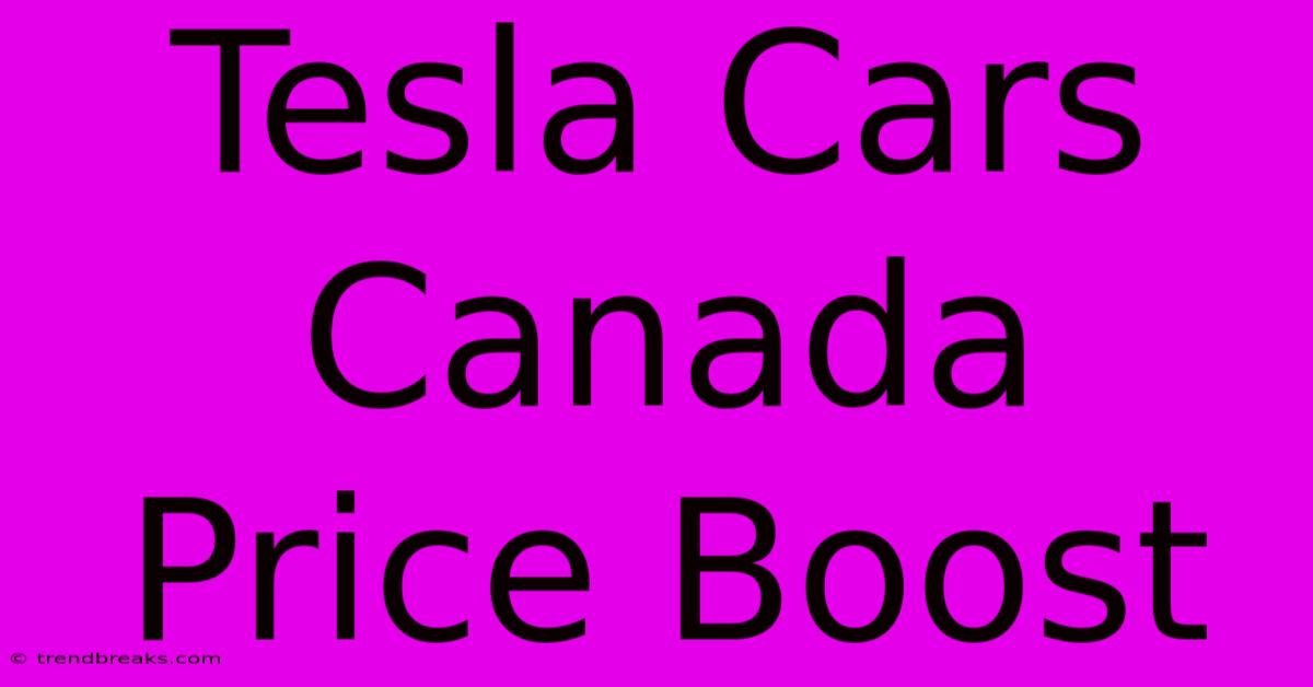 Tesla Cars Canada Price Boost