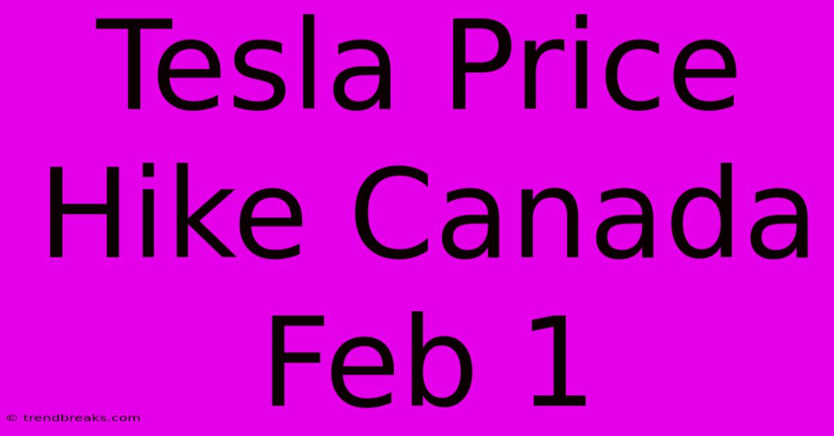 Tesla Price Hike Canada Feb 1