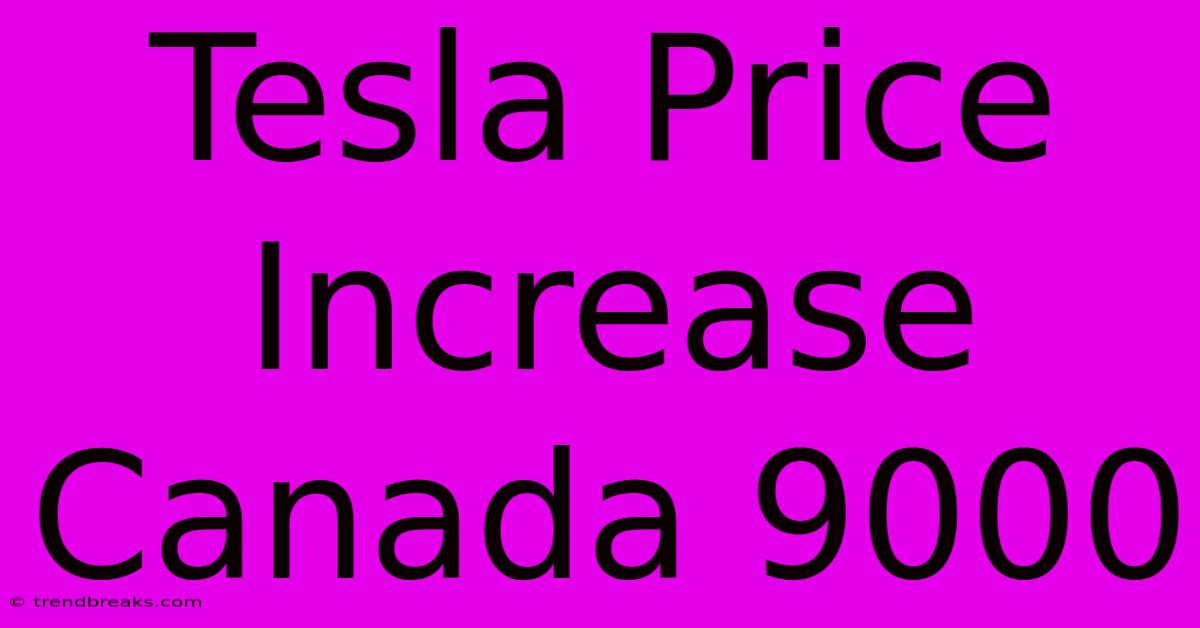 Tesla Price Increase Canada 9000