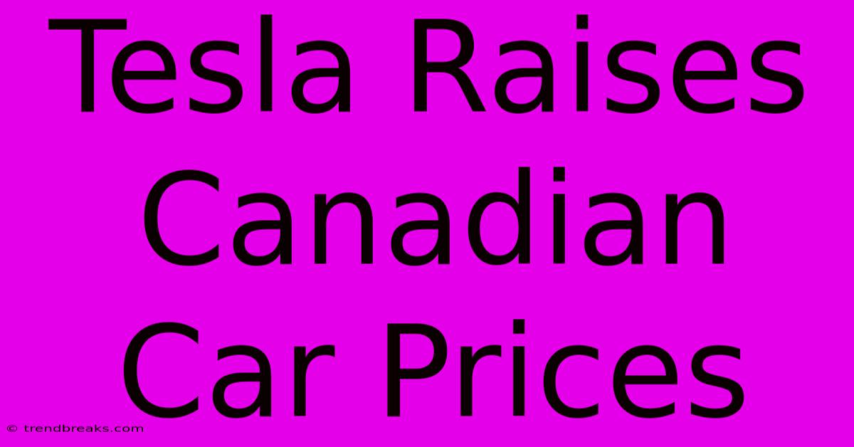 Tesla Raises Canadian Car Prices