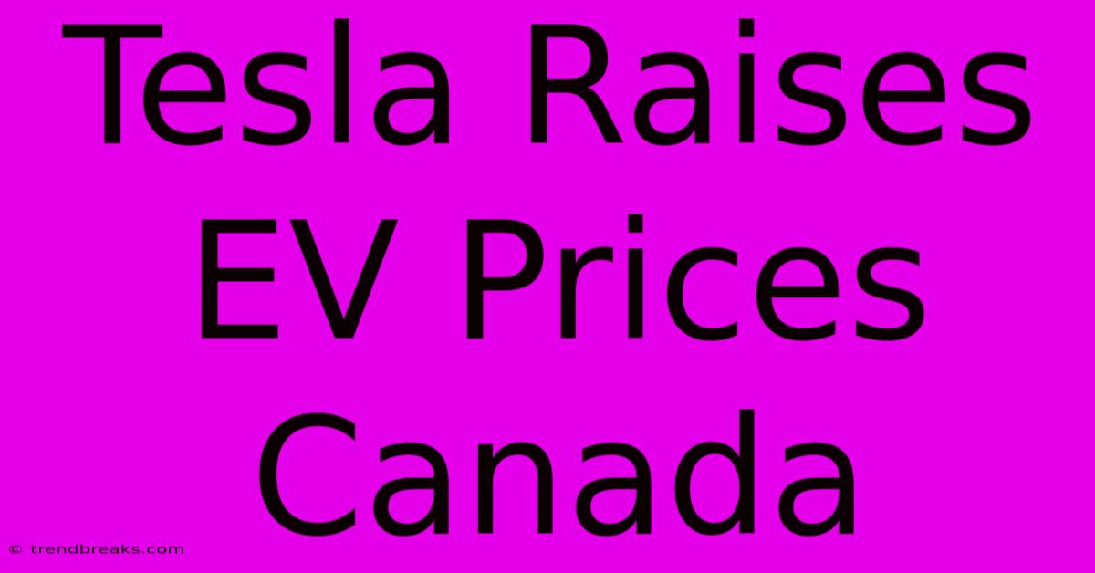 Tesla Raises EV Prices Canada