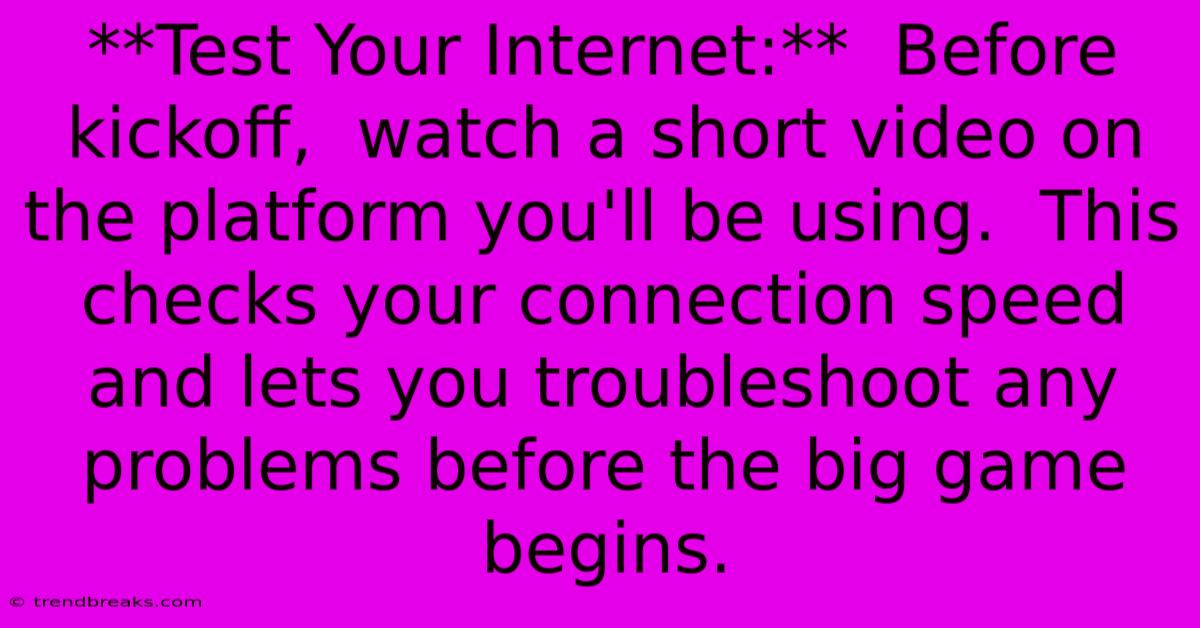 **Test Your Internet:**  Before Kickoff,  Watch A Short Video On The Platform You'll Be Using.  This Checks Your Connection Speed And Lets You Troubleshoot Any Problems Before The Big Game Begins.