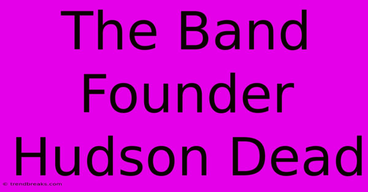 The Band Founder Hudson Dead