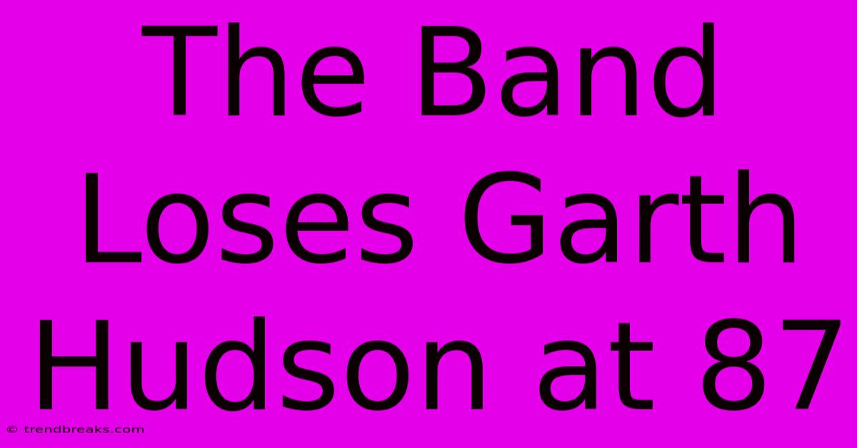 The Band Loses Garth Hudson At 87