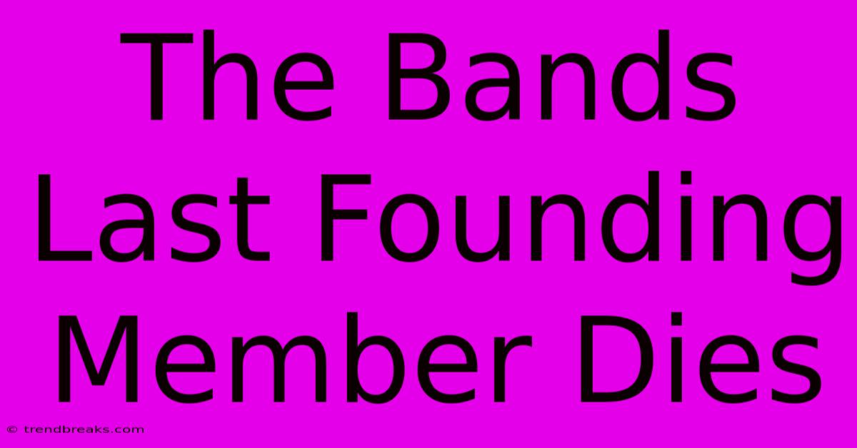 The Bands Last Founding Member Dies