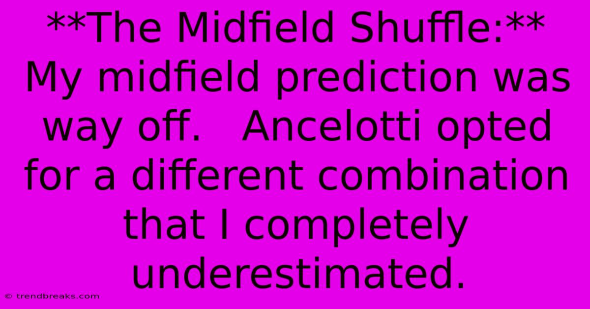 **The Midfield Shuffle:**  My Midfield Prediction Was Way Off.   Ancelotti Opted For A Different Combination That I Completely Underestimated.