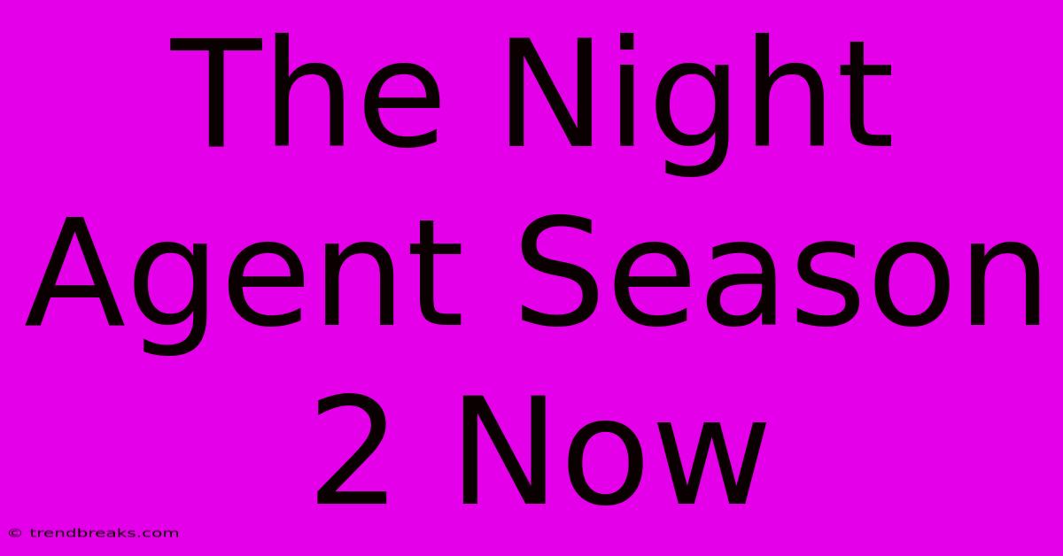 The Night Agent Season 2 Now