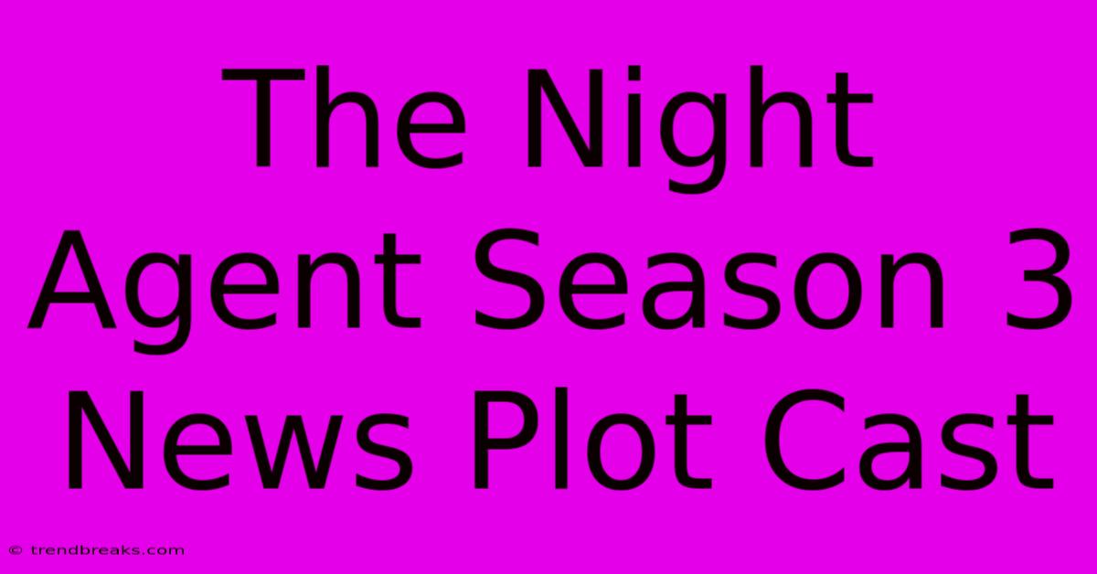 The Night Agent Season 3 News Plot Cast