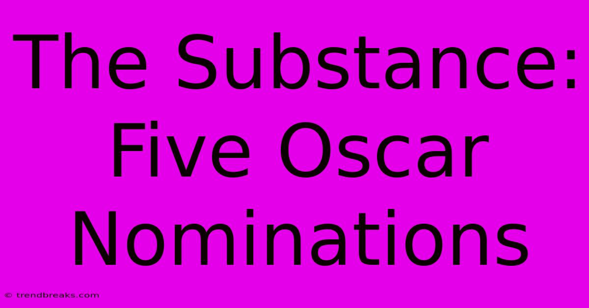 The Substance: Five Oscar Nominations