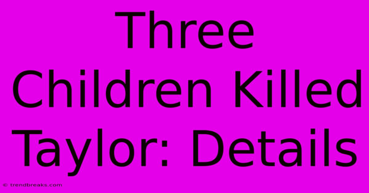 Three Children Killed Taylor: Details